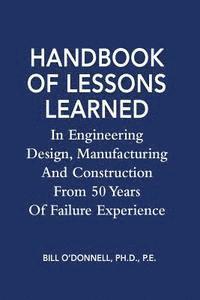 bokomslag Handbook of Lessons Learned In Engineering Design, Manufacturing And Construction From 50 Years Of Failure Experience