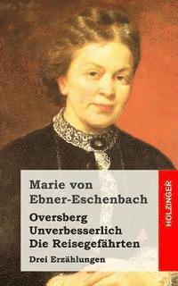 Marie Von Ebner-Eschenbach - Oversberg / Unverbesserlich / Die Reisegefährten: Drei Erzählungen, Häftad