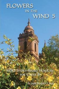 bokomslag Flowers in the Wind 5: More Story-Based Homilies for Cycle B