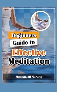 bokomslag Beginners Guide to Effective Meditation: Easy Techniques with Tips & Suggestions