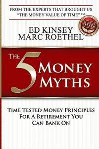 bokomslag The 5 Money Myths: Time Tested Money Principals For A Retirement You Can Bank On