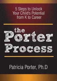 bokomslag The Porter Process: 5 steps to unlock you child's potential from K to Career