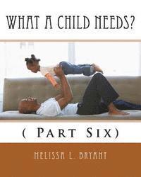 What A Child Needs?: ( Part Six)