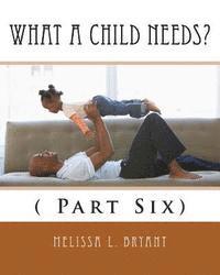 What A Child Needs?: ( Part Six) 1