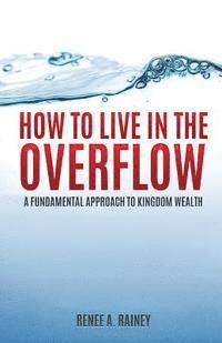 bokomslag How To Live In The Overflow: A Fundamental Approach To Kingdom Wealth!