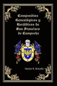 bokomslag Compendios Genealogicos y Heraldicos de San Francisco de Campeche: Genealogia y Heraldica con ilustraciones a todo color, contiene datos genealogicos