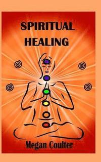 bokomslag Spiritual Healing: An Innovative Approach For Compassionate, Effective Spiritual Health And Healing