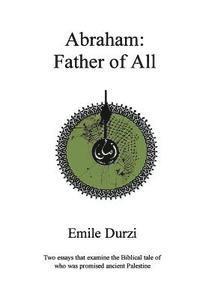 bokomslag Abraham: Father of All: Two essays that examine the Biblical tale of who was promised ancient Palestine