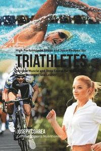 bokomslag High Performance Shake and Juice Recipes for Triathletes: Increase Muscle and Drop Excess Fat to Become Faster, Stronger, and Leaner