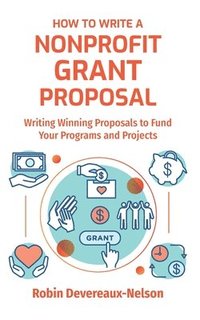 bokomslag How To Write A Nonprofit Grant Proposal: Writing Winning Proposals To Fund Your Programs And Projects