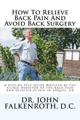 bokomslag How to Relieve Back Pain Without Back Surgery: A Step-By-Step Guide Written by the Clinic Director of the Back Pain and Sciatica Clinic in Soquel, CA