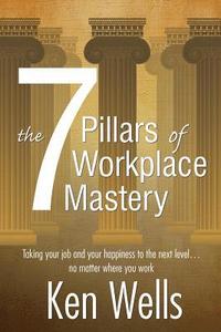 bokomslag The 7 Pillars of Workplace Mastery: For Those Who Want Far More From Their Time Spent at Work