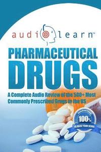 bokomslag Pharmaceutical Drugs AudioLearn: A Complete Review of the 500 Most Commonly Prescribed Medications in the United States