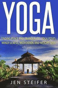 bokomslag Yoga: Finding Peace and Tranquility- Yoga Poses, Mindfulness, Meditation and Weight Loss
