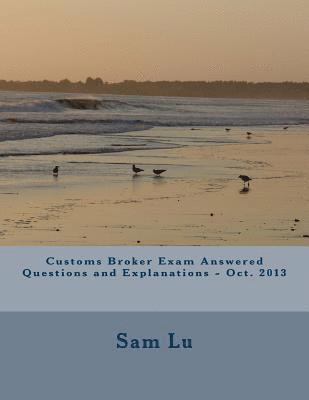 Customs Broker Exam Answered Questions and Explanations - Oct. 2013 1