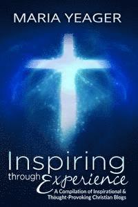 bokomslag Inspiring Through Experience: A Compilation of Inspiring and Thought-Provoking Christian Blogs