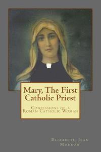 bokomslag Mary, The First Catholic Priest: Confessions of a Roman Catholic Woman