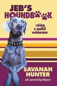 bokomslag Jeb's Houndbook: Raising a Spoiled Weimaraner