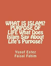 Faisal Fahim, Yusuf Estez - WHAT IS ISLAM? PURPOSE OF LIFE What Does Islam Say About Life's Purpose?, Häftad