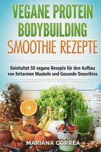 bokomslag VEGANE PROTEIN BODYBUILDING SMOOTHIE Rezepte: Beinhaltet 50 vegane Rezepte fur den Aufbau von fettarmen Muskeln und gesunde Smoothies
