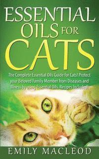 bokomslag Essential Oils for Cats: The Complete Essential Oils Guide for Cats! Protect Your Beloved Family Member from Diseases and Illnesses by Using Es