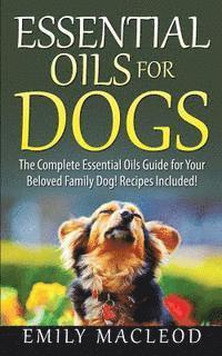 bokomslag Essential Oils for Dogs: The Complete Essential Oils Guide for Your Beloved Family Dog! Recipes Included!