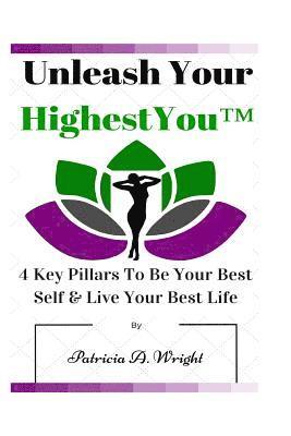 Patricia a. Wright - Unleash Your HighestYou(TM): 4 Key Pillars To Be Your Best Self & Live Your Best Life, Häftad