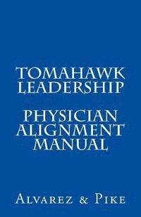 bokomslag Tomahawk Leadership: Physician Alignment Manual