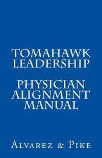 Tomahawk Leadership: Physician Alignment Manual 1