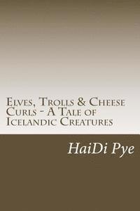 bokomslag Elves, Trolls & Cheese Curls - A Tale of Icelandic Creatures