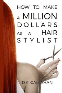 bokomslag How to Make a Million Dollars as a Hair Stylist