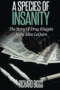 bokomslag A Species of Insanity: The Story of Drug Kingpin Jerry Allen LeQuire