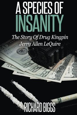 A Species of Insanity: The Story of Drug Kingpin Jerry Allen LeQuire 1