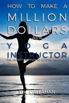 bokomslag How to Make a Million Dollars as a Yoga Instructor