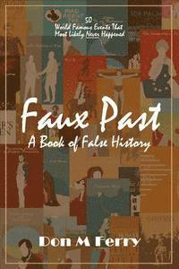 bokomslag Faux Past: A Book of False History: 50 World Famous Events That Most Likely Never Happened