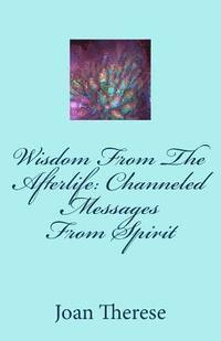 Joan Therese - Wisdom From The Afterlife: Channeled Messages From Spirit, Häftad