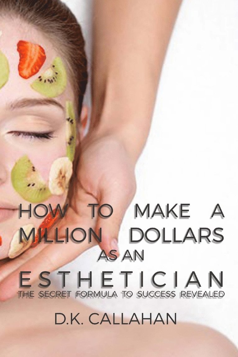 D K Callahan, D. K. Callahan, D.K. Callahan - How to Make a Million Dollars as an Esthetician, Häftad