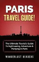 Paris Travel Guide: The Ultimate Tourist's Guide To Sightseeing, Adventure & Partying In Paris 1