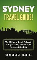 bokomslag Sydney Travel Guide: The Ultimate Tourist's Guide To Sightseeing, Adventure & Partying In Sydney