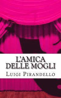 bokomslag L'amica delle mogli: Commedia in tre atti