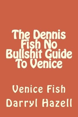 The Dennis Fish No Bullshit Guide To Venice: Venice Fish 1