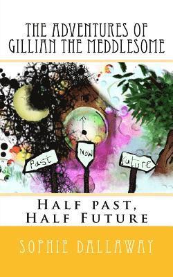 Sophie Dallaway - The adventures of Gillian the Meddlesome: Half past, Half Future, Häftad