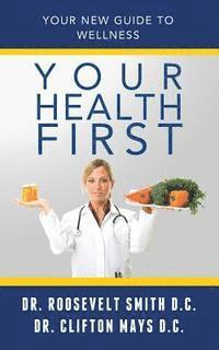 Clifton E. Mays D. C., Roosevelt J. Smith D. C. - Your Health First: Your New Guide To Welness, Häftad