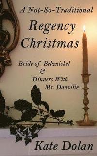 bokomslag A Not-So-Traditional Regency Christmas: Bride of Belznickel & Dinners With Mr. Danville