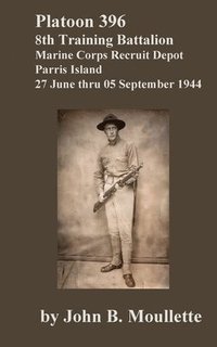 bokomslag Platoon 396, 8th Training Battalion [Limited Edition]: Marine Corps Recruit Depot, Parris Island, 27 June thru 05 September 1944