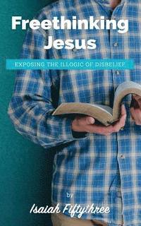 bokomslag Freethinking Jesus: Exposing the Illogic of Disbelief