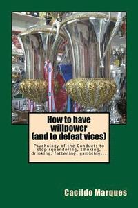 bokomslag How to have willpower (and to defeat vices): Psychology of the Conduct: to stop squandering, smoking, drinking, fattening, gambling...