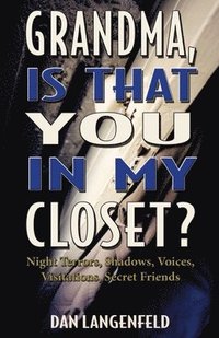 bokomslag Grandma, Is That You In My Closet?: Night Terrors, Shadows, Voices, Visitations, Secret Friends