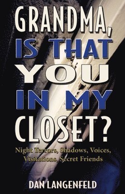 Grandma, Is That You In My Closet?: Night Terrors, Shadows, Voices, Visitations, Secret Friends 1