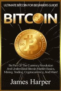 bokomslag Bitcoin: Ultimate Bitcoin For Beginners Guide! Be Part Of The Currency Revolution And Understand Bitcoin Market Basics, Mining,